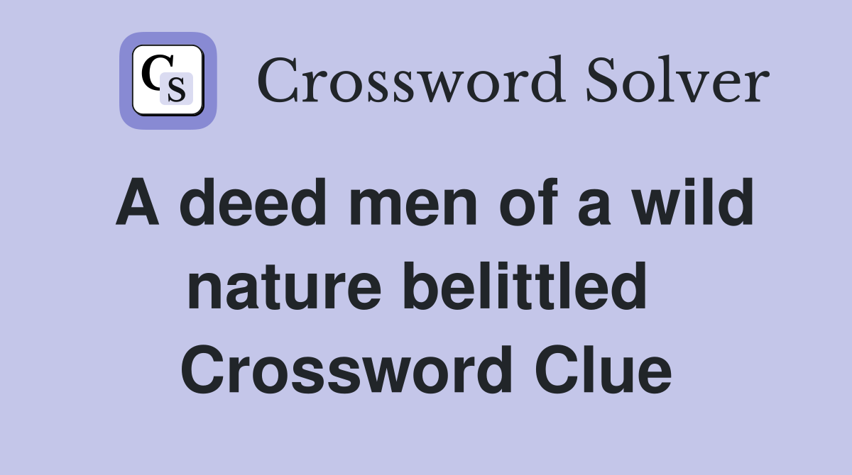 A deed men of a wild nature belittled  Crossword Clue