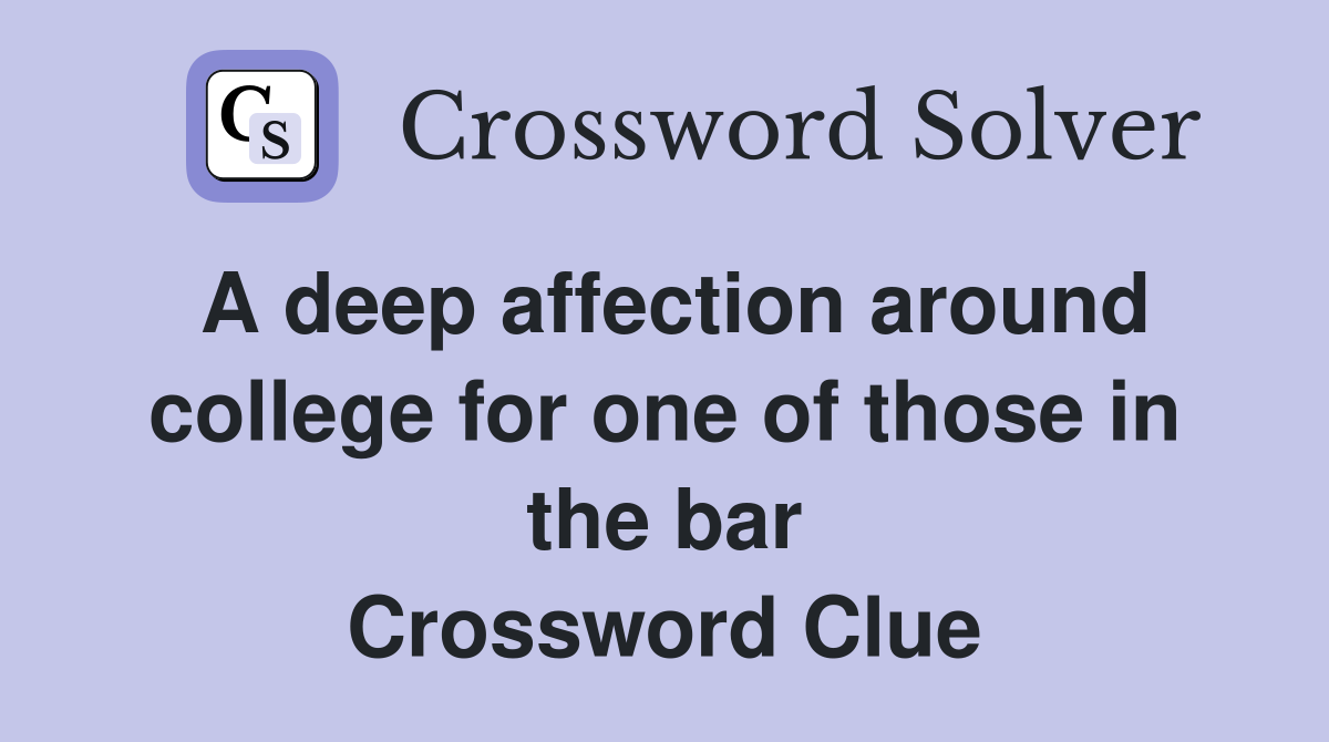A deep affection around college for one of those in the bar Crossword Clue