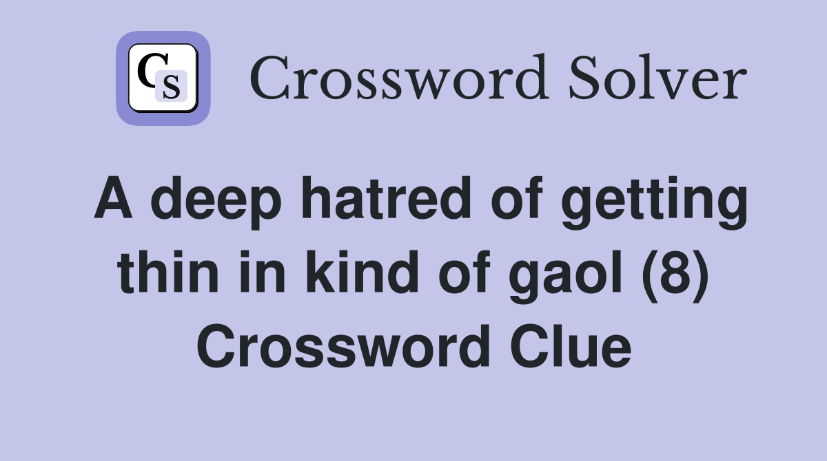 A deep hatred of getting thin in kind of gaol (8) Crossword Clue