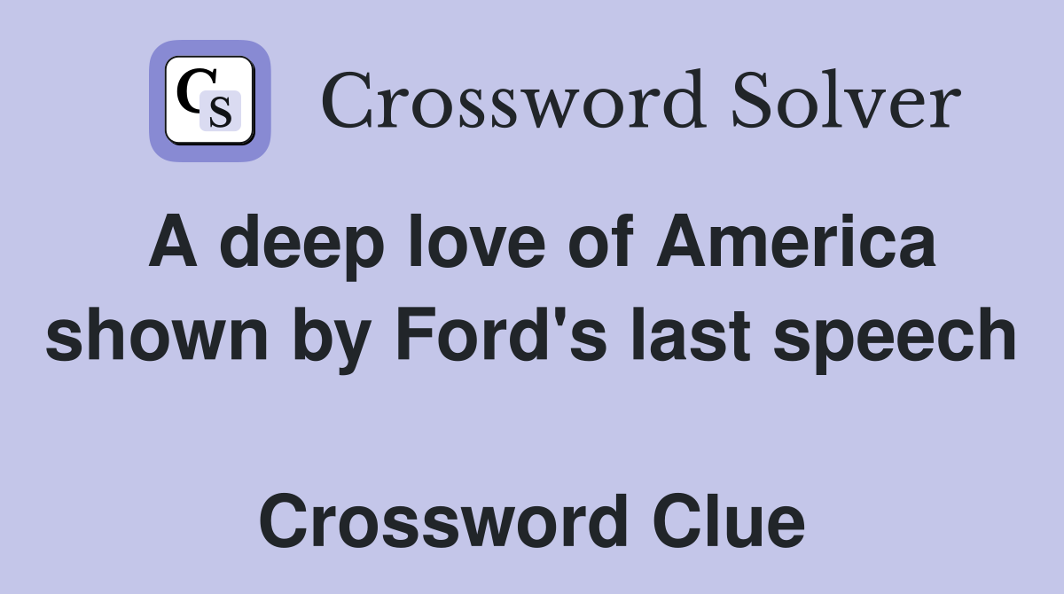 A deep love of America shown by Ford's last speech  Crossword Clue
