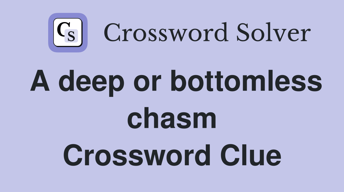 A deep or bottomless chasm Crossword Clue