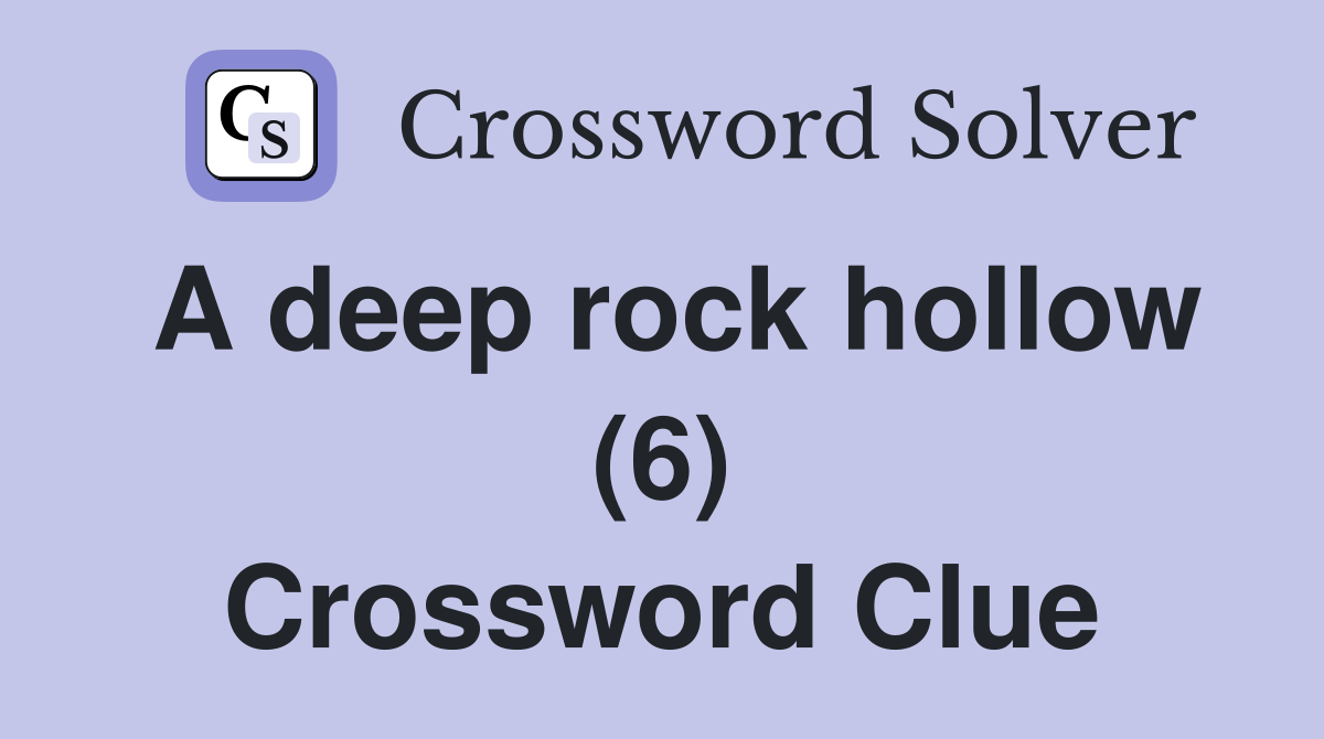 A deep rock hollow (6) Crossword Clue