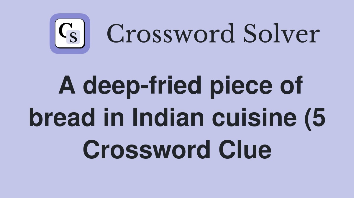 A deep fried piece of bread in Indian cuisine (5) Crossword Clue A deep fried piece of bread in Indian cuisine (5) Crossword Clue
