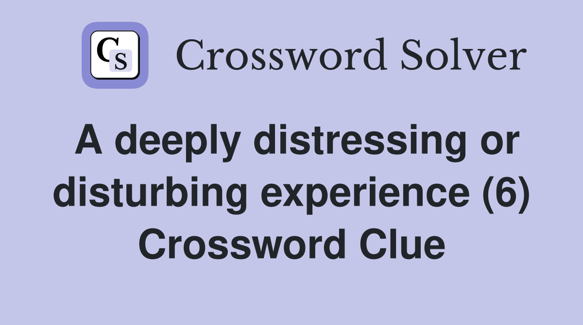 A deeply distressing or disturbing experience (6) Crossword Clue