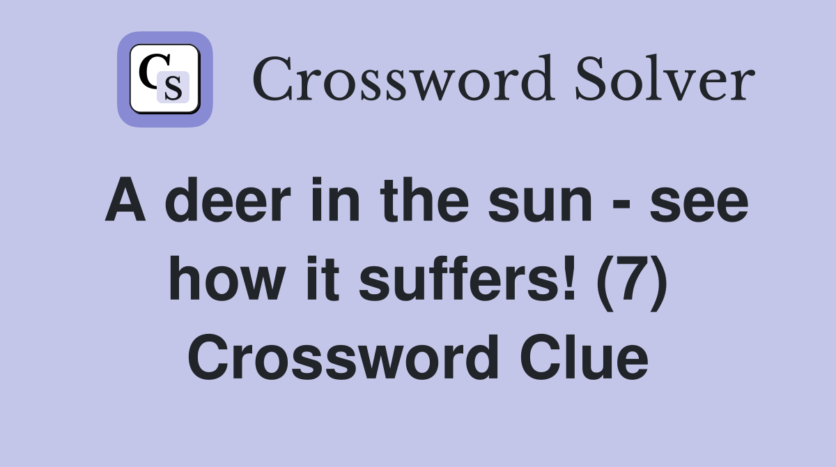 A deer in the sun - see how it suffers! (7) Crossword Clue