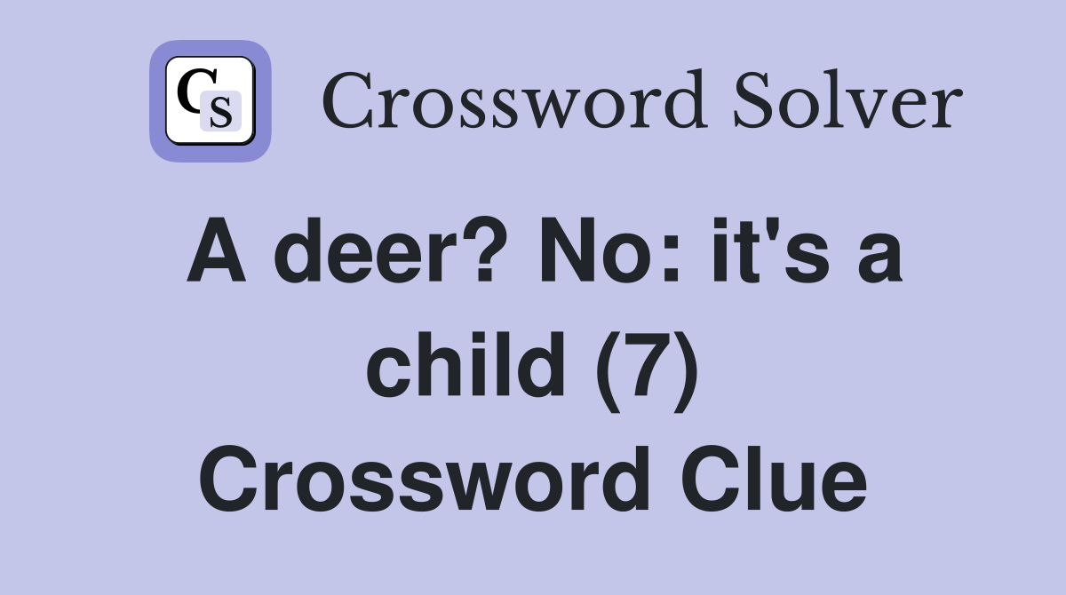 A deer? No: it's a child (7) Crossword Clue