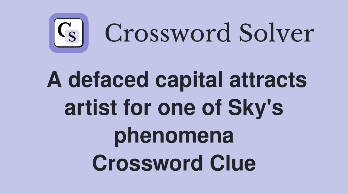 A defaced capital attracts artist for one of Sky's phenomena Crossword Clue