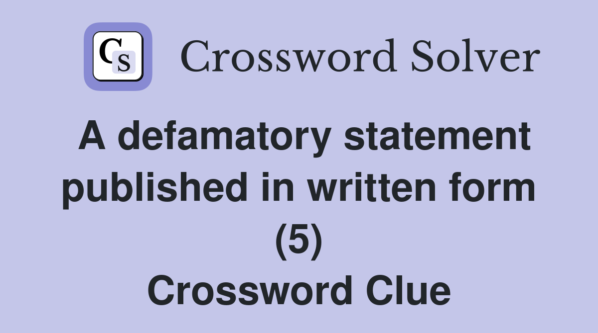A defamatory statement published in written form (5) Crossword Clue