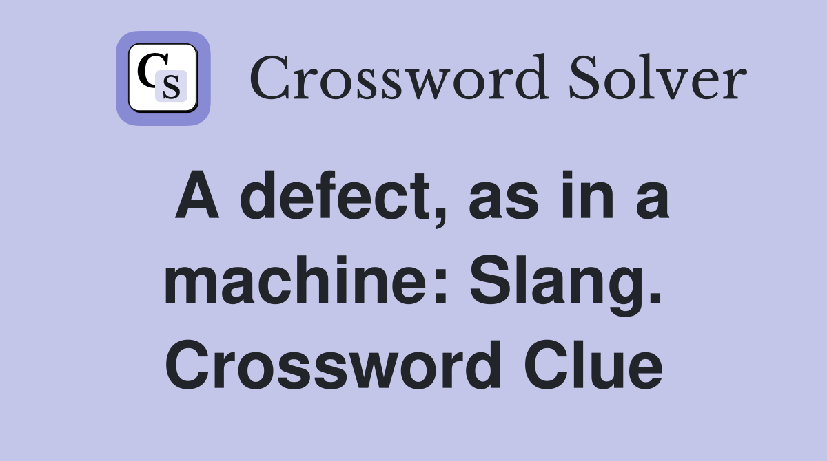 A defect, as in a machine: Slang. Crossword Clue