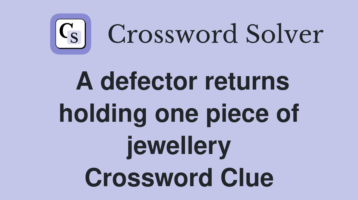 A defector returns holding one piece of jewellery Crossword Clue