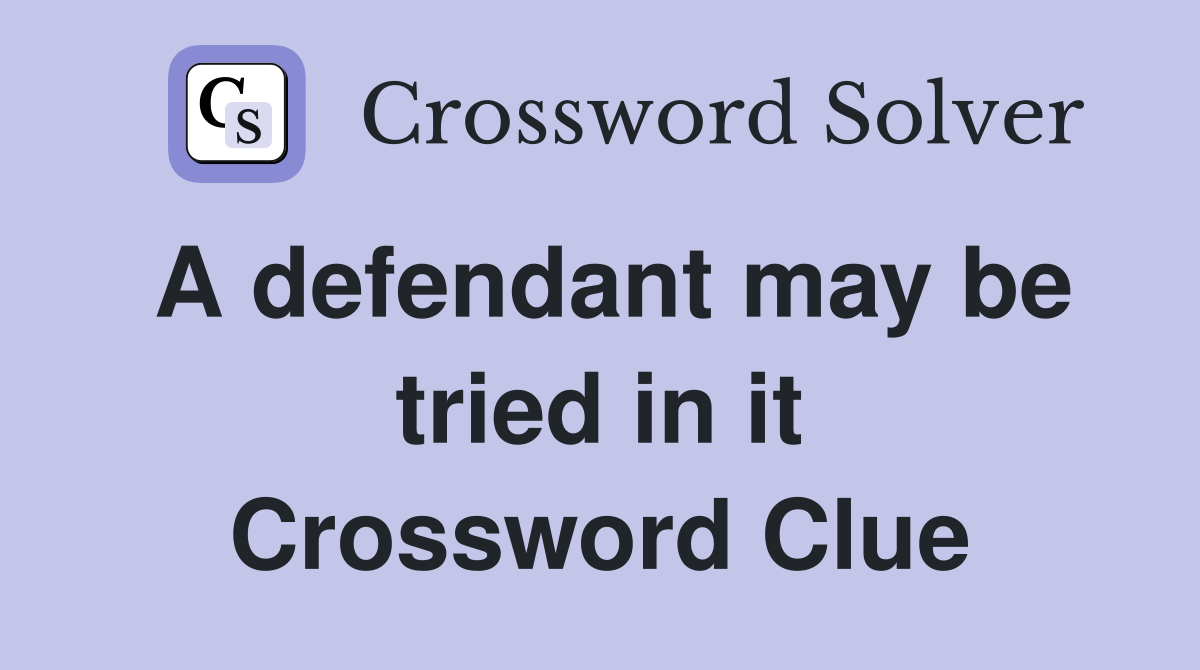 A defendant may be tried in it Crossword Clue