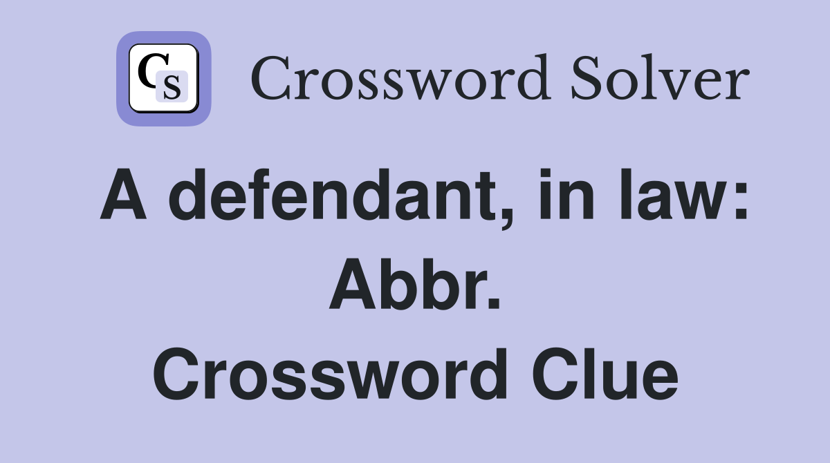 A defendant, in law: Abbr. Crossword Clue