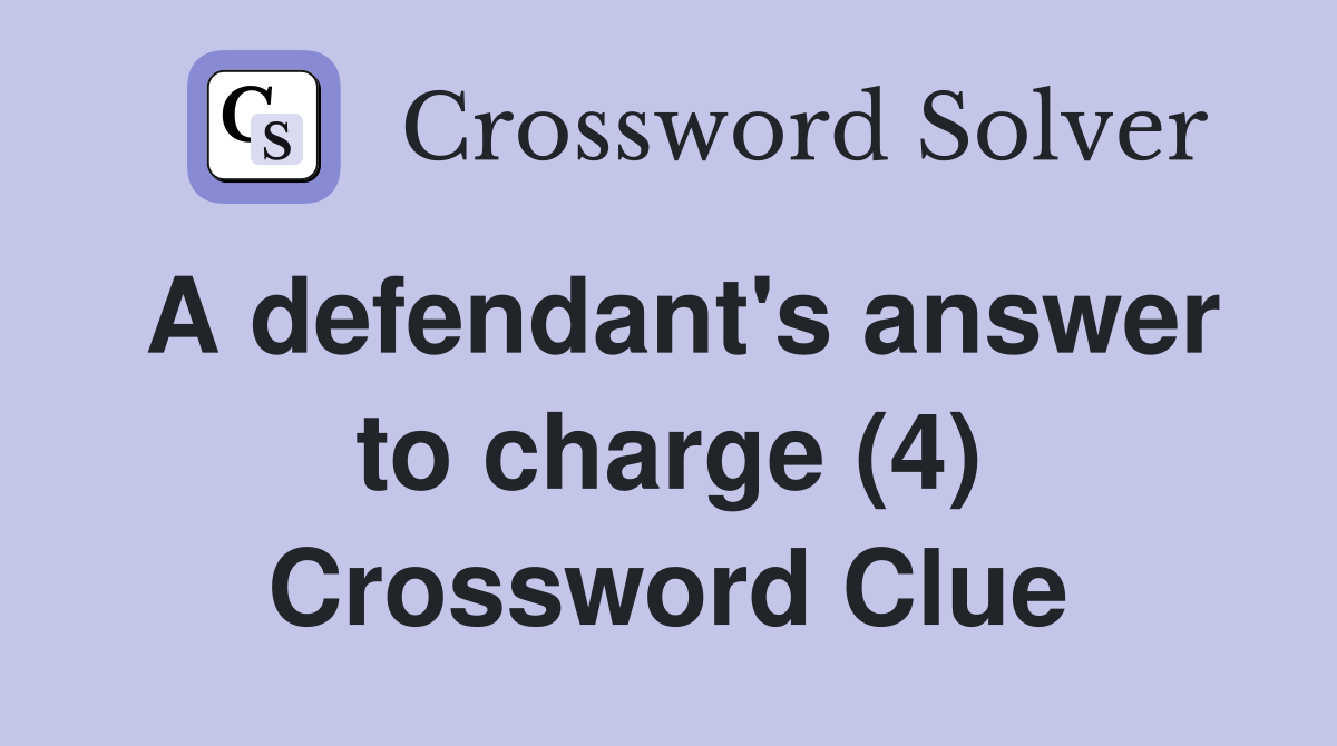 A defendant's answer to charge (4) Crossword Clue