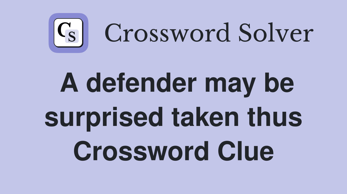 A defender may be surprised taken thus Crossword Clue