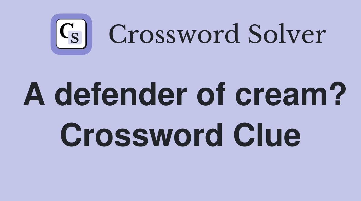 A defender of cream? Crossword Clue