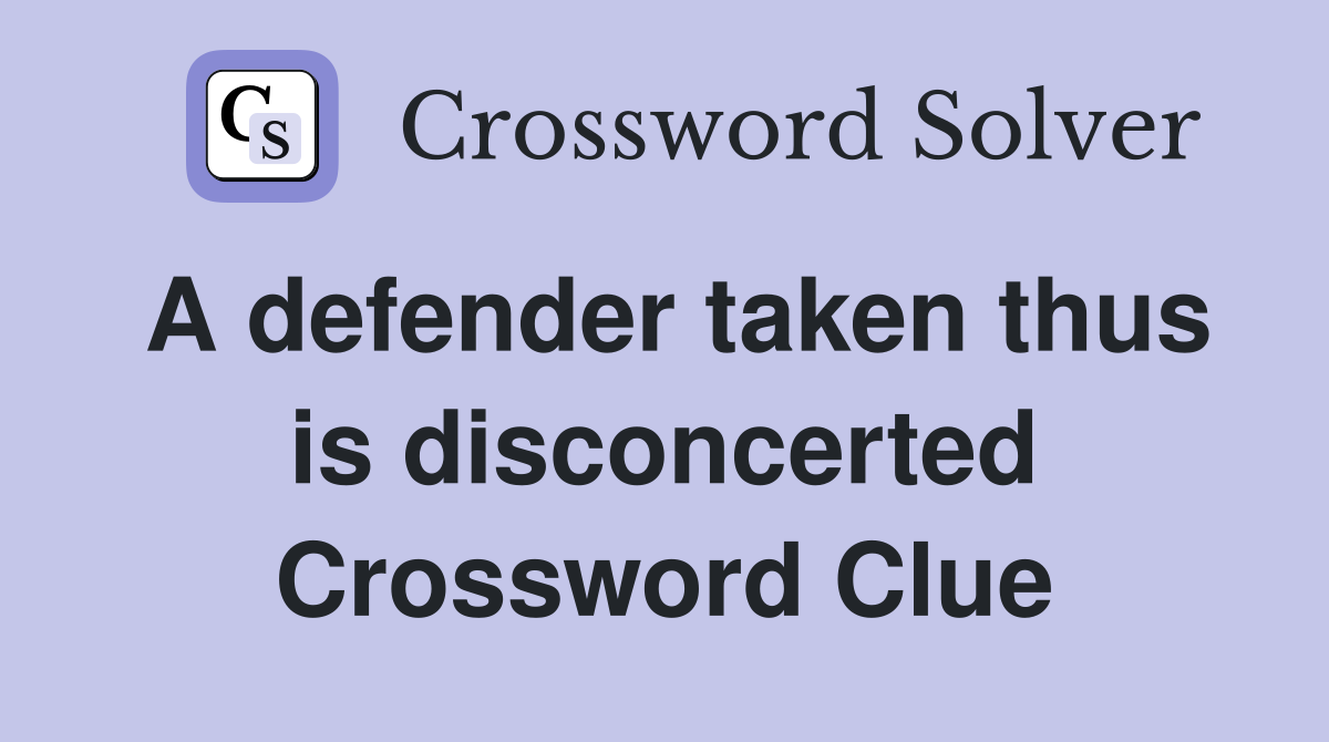 A defender taken thus is disconcerted Crossword Clue