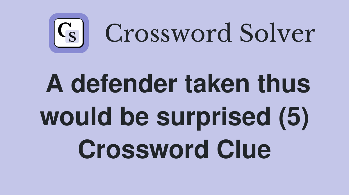 A defender taken thus would be surprised (5) Crossword Clue