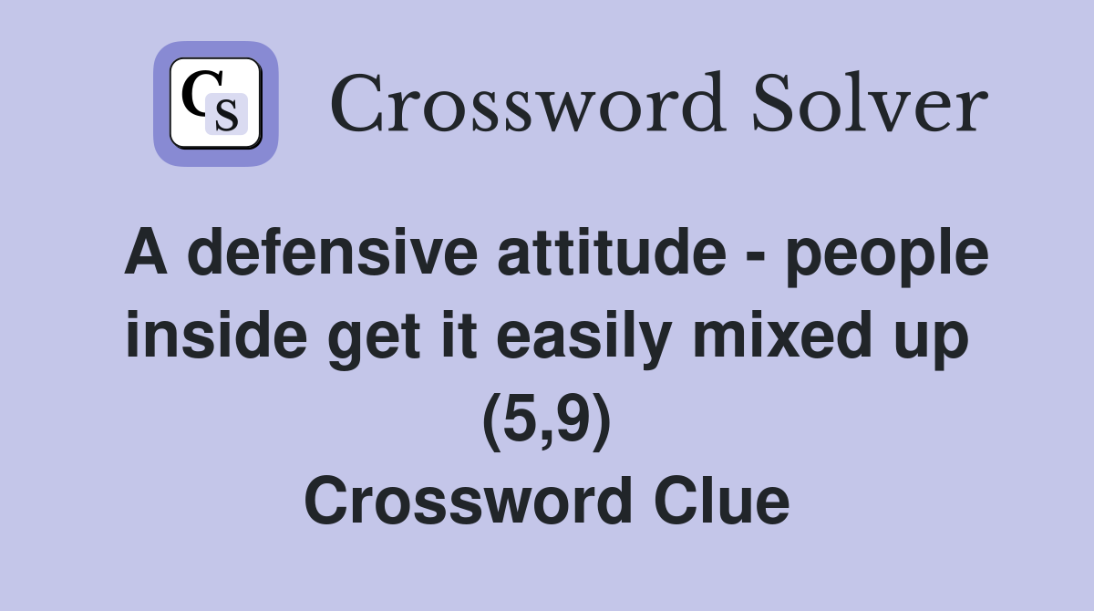 A defensive attitude - people inside get it easily mixed up (5,9) Crossword Clue