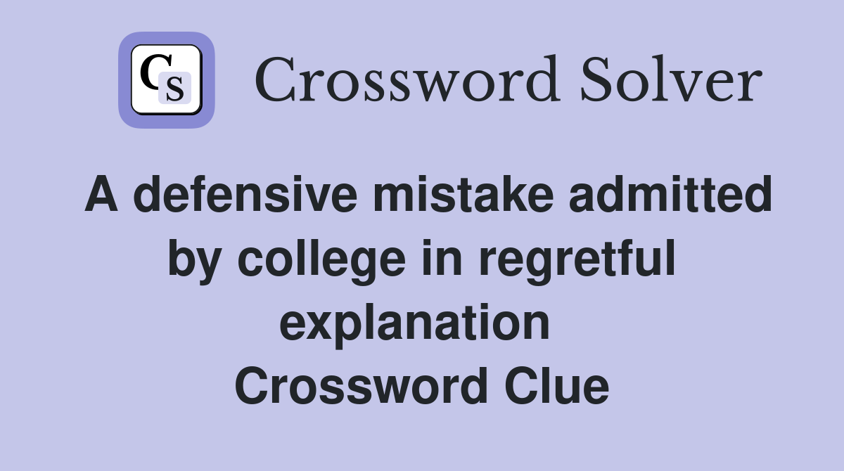 A defensive mistake admitted by college in regretful explanation  Crossword Clue