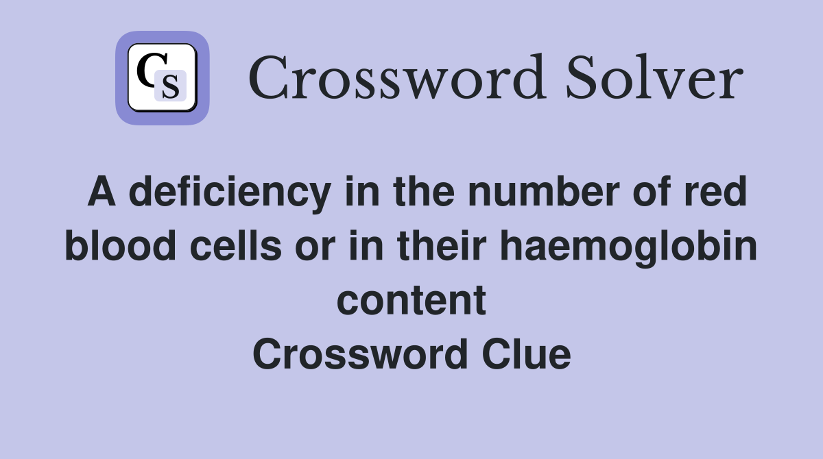 A deficiency in the number of red blood cells or in their haemoglobin content Crossword Clue