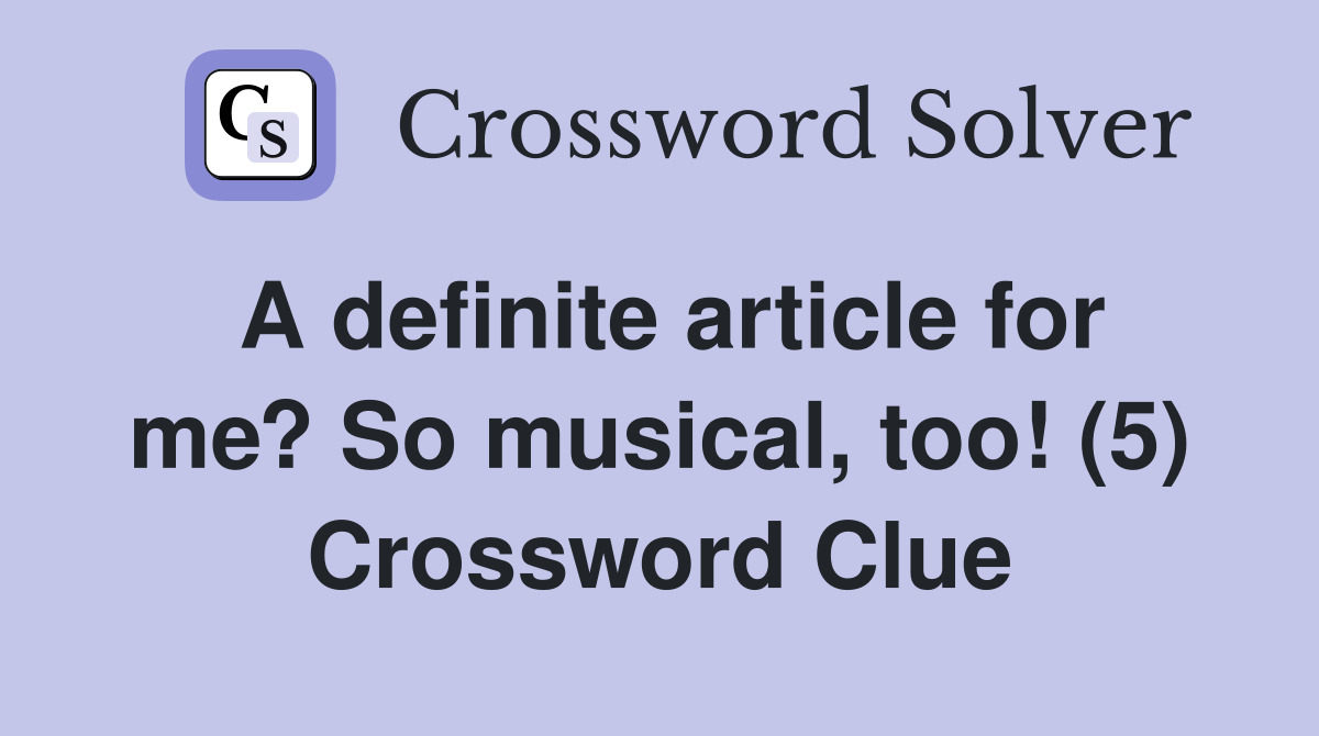 A definite article for me? So musical, too! (5) Crossword Clue