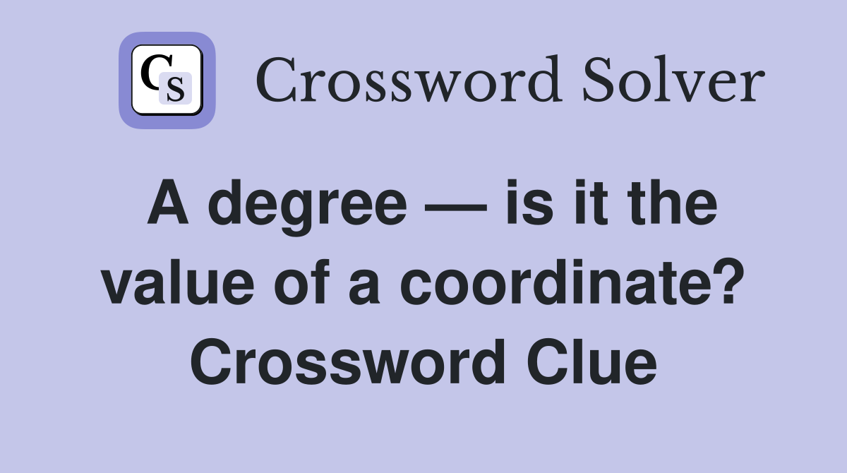 A degree — is it the value of a coordinate? Crossword Clue