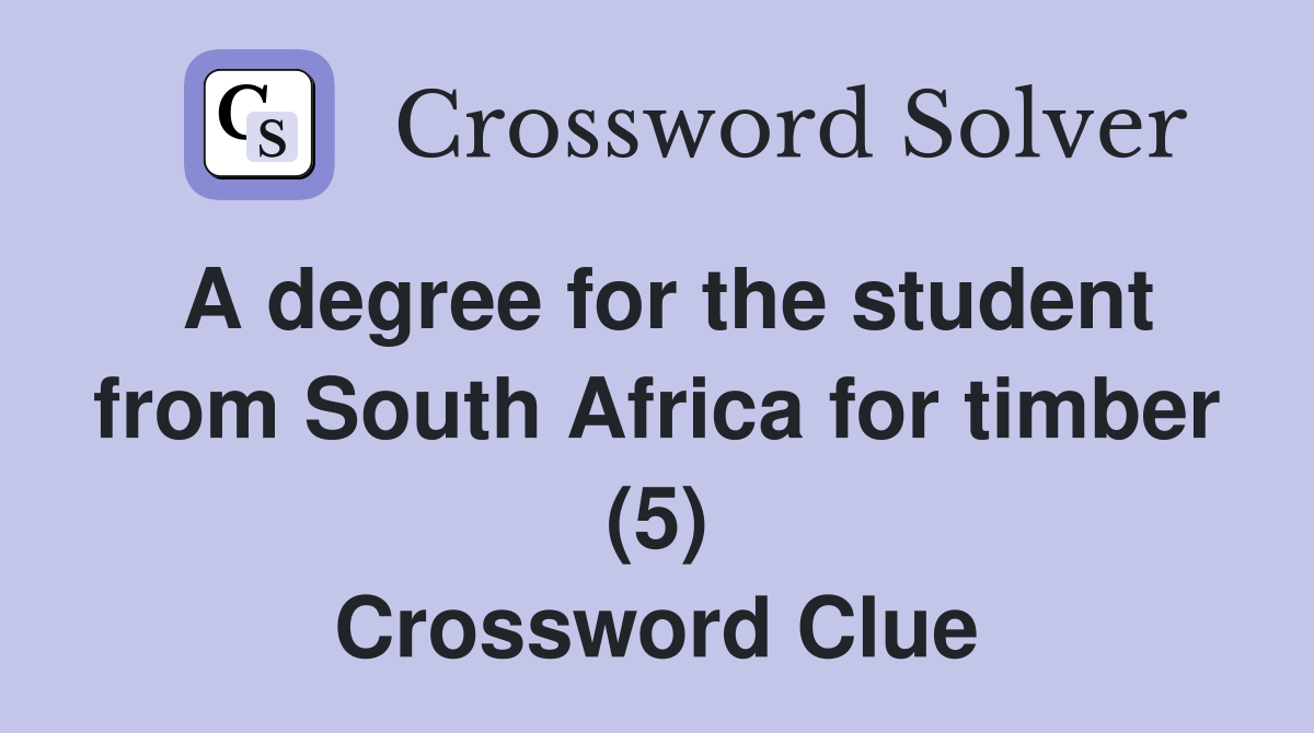 A degree for the student from South Africa for timber (5) Crossword Clue