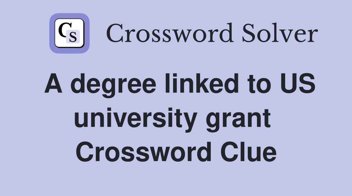 A degree linked to US university grant  Crossword Clue