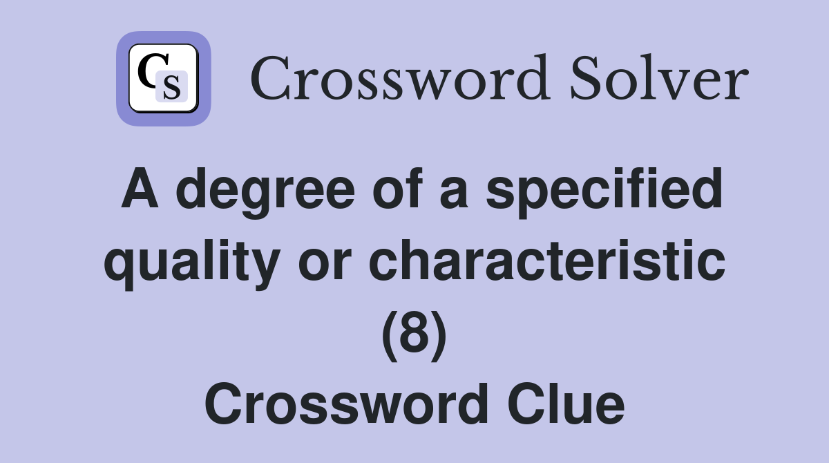 A degree of a specified quality or characteristic (8) Crossword Clue