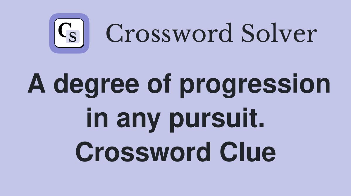 A degree of progression in any pursuit. Crossword Clue