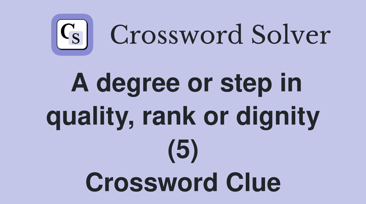 A degree or step in quality, rank or dignity (5) Crossword Clue