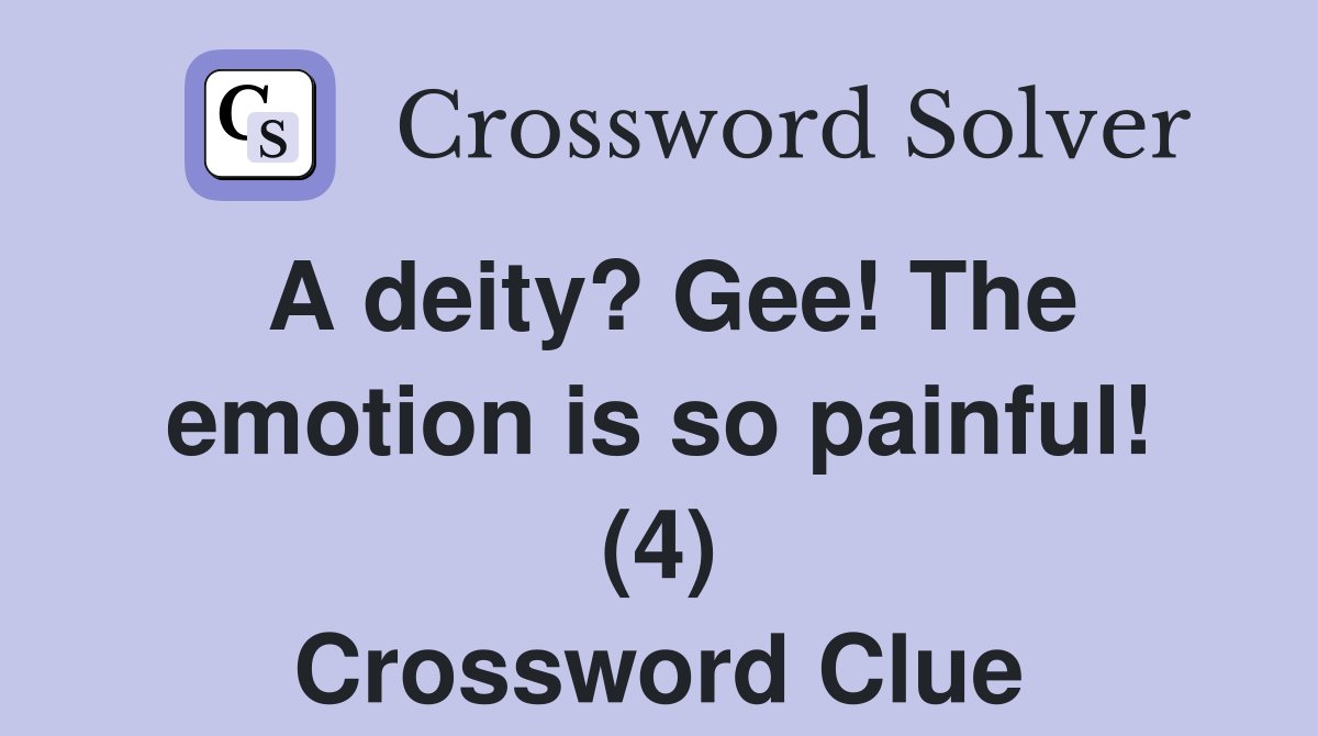 A deity? Gee! The emotion is so painful! (4) Crossword Clue