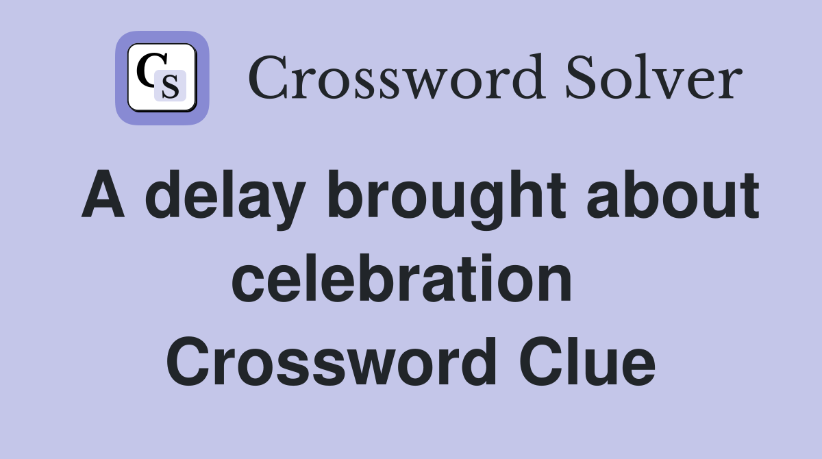 A delay brought about celebration  Crossword Clue