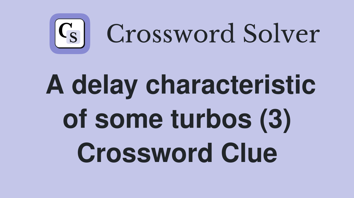 A delay characteristic of some turbos (3) Crossword Clue