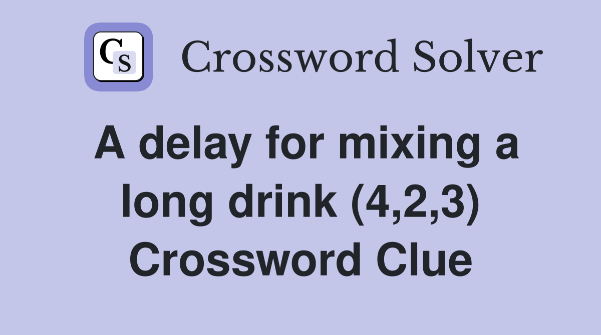 A delay for mixing a long drink (4,2,3) Crossword Clue