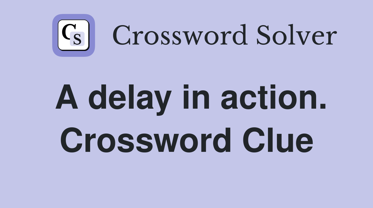 A delay in action. Crossword Clue