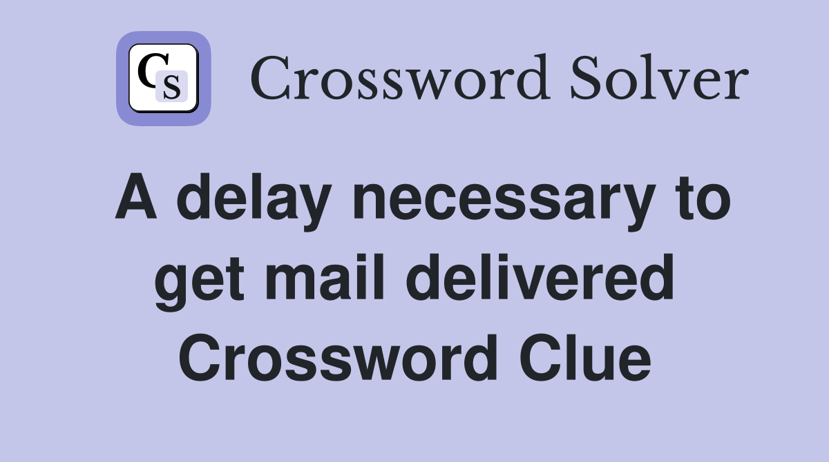 A delay necessary to get mail delivered Crossword Clue
