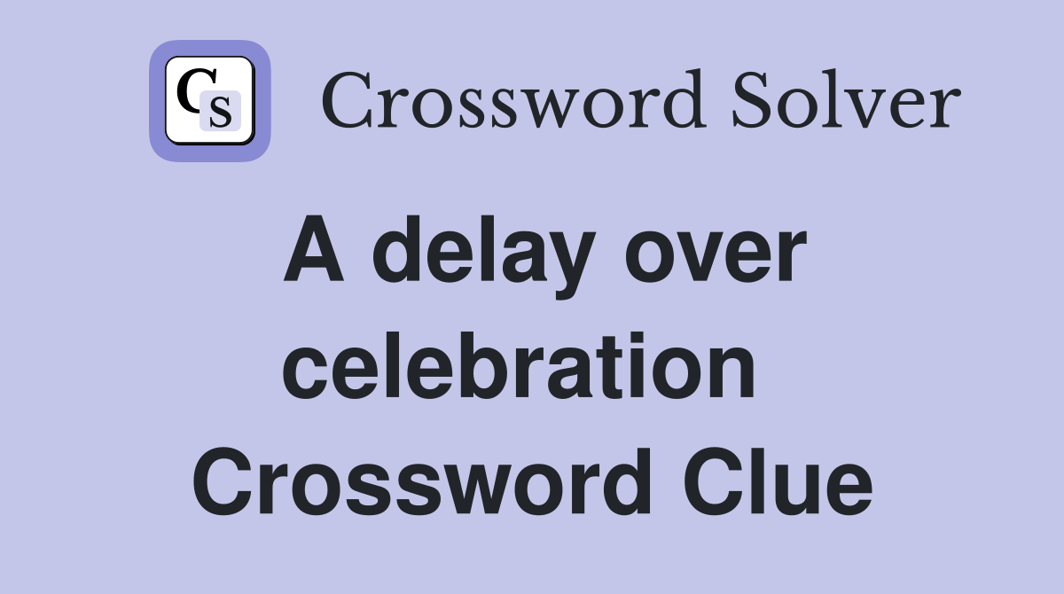 A delay over celebration  Crossword Clue