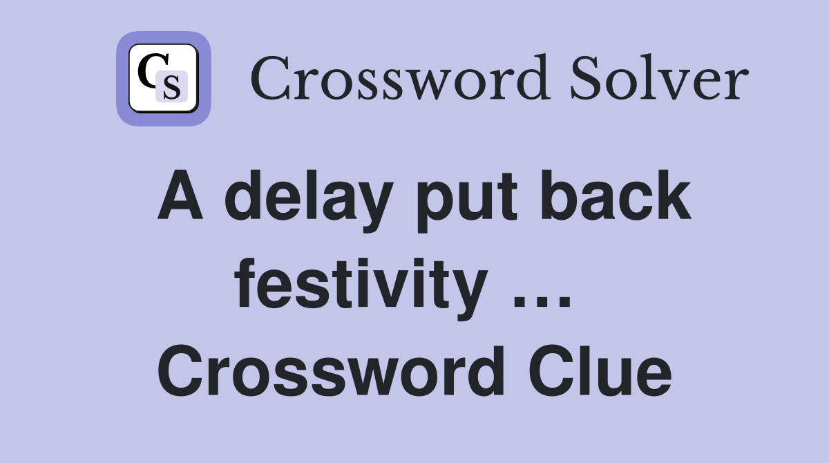 A delay put back festivity …  Crossword Clue