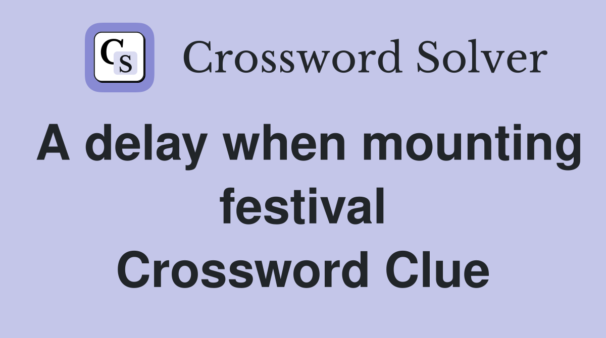 A delay when mounting festival Crossword Clue