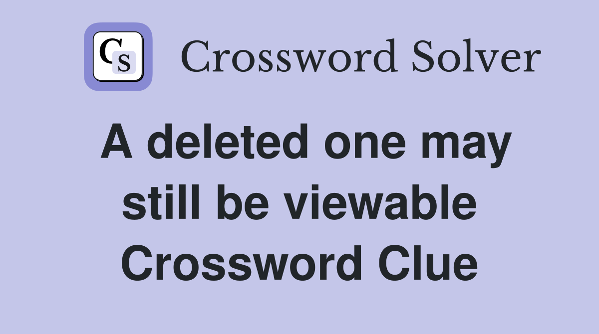 A deleted one may still be viewable Crossword Clue