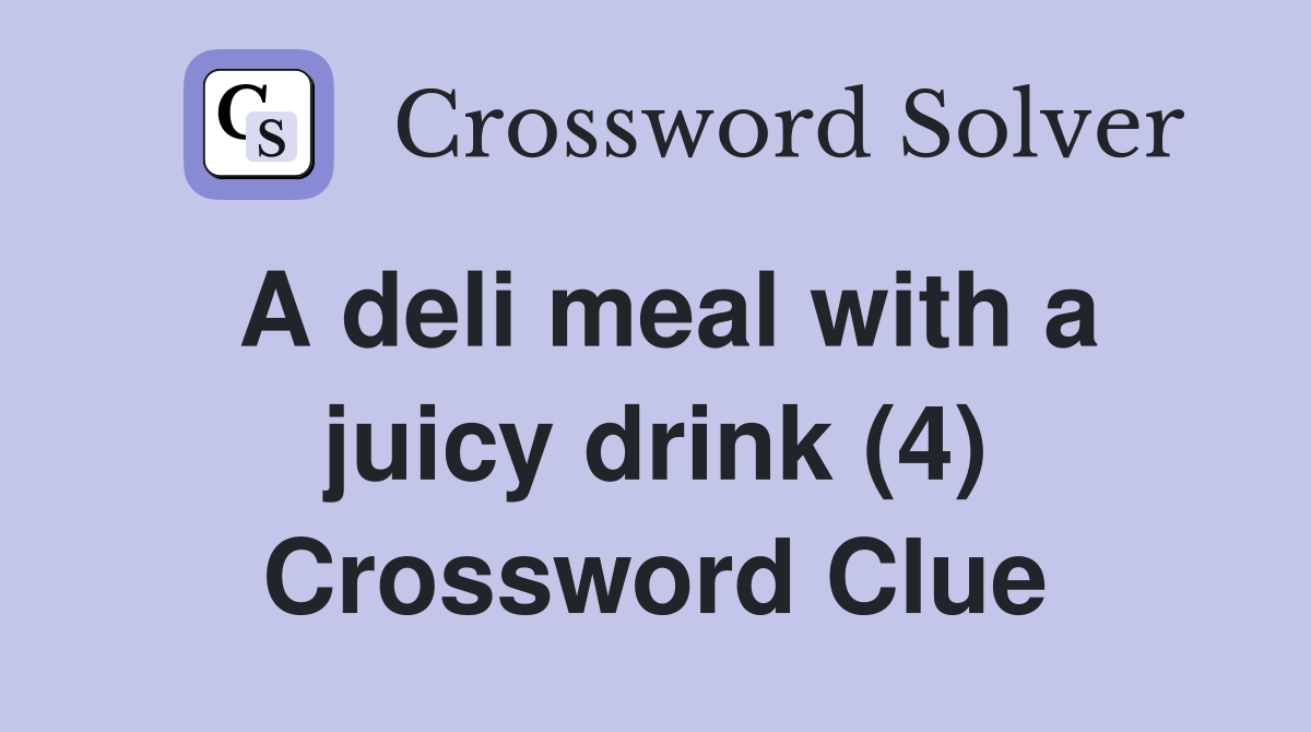 A deli meal with a juicy drink (4) Crossword Clue