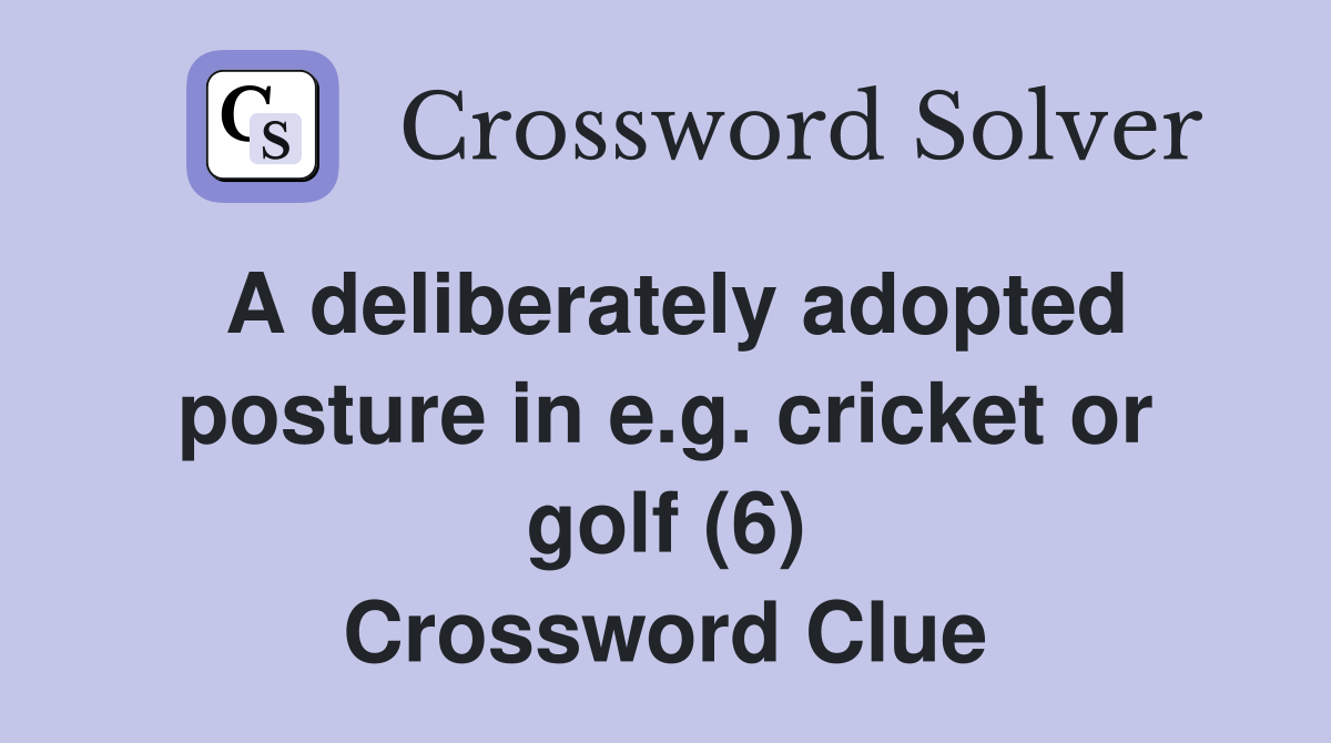 A deliberately adopted posture in e.g. cricket or golf (6) Crossword Clue