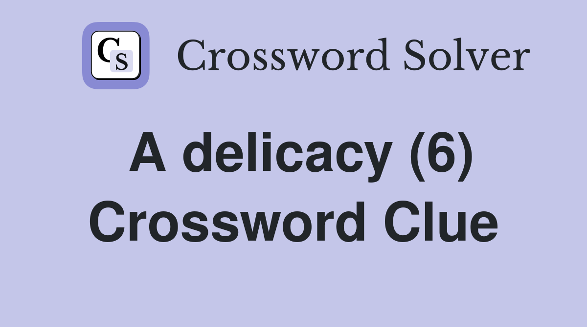 A delicacy (6) Crossword Clue