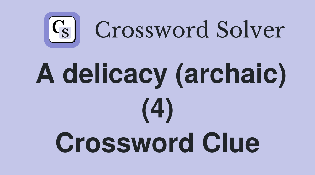 A delicacy (archaic) (4) Crossword Clue