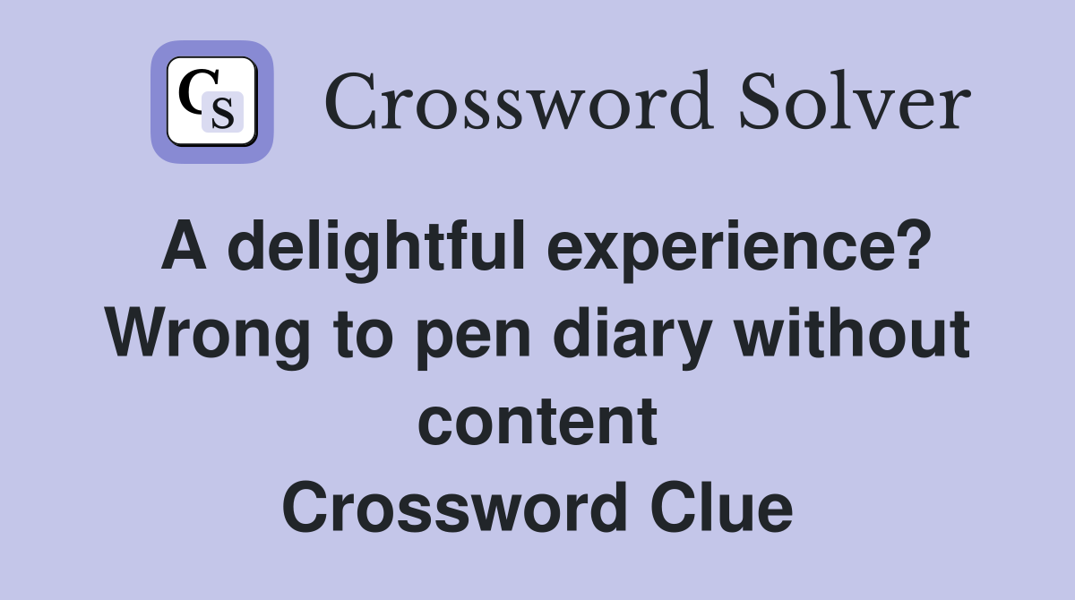 A delightful experience? Wrong to pen diary without content Crossword Clue