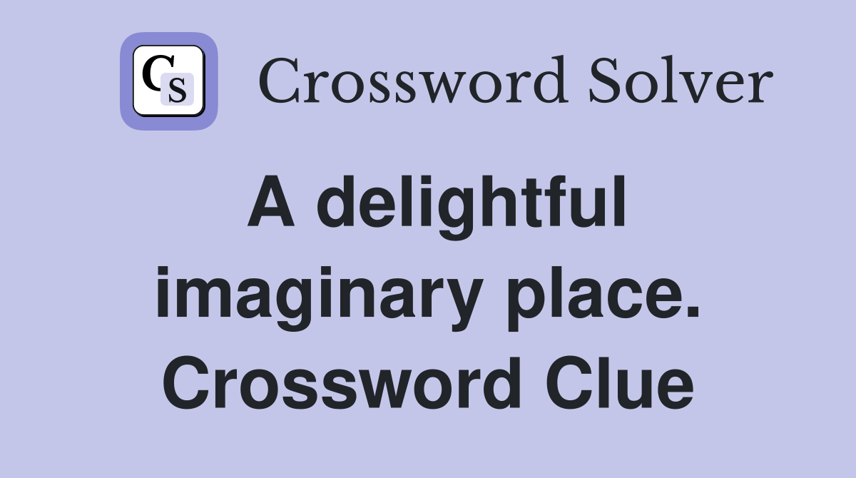 A delightful imaginary place. Crossword Clue