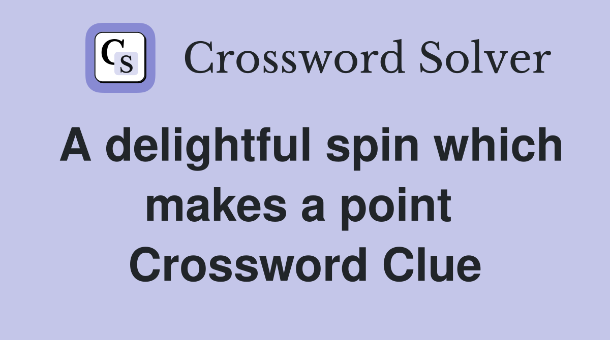 A delightful spin which makes a point  Crossword Clue