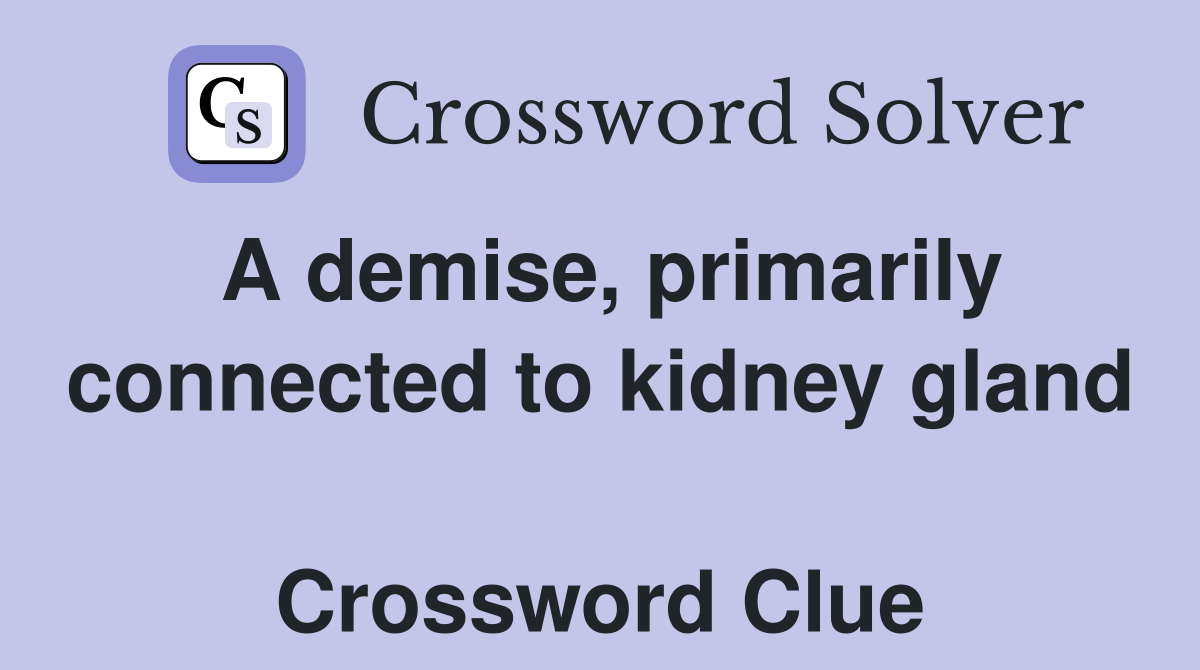 A demise, primarily connected to kidney gland  Crossword Clue