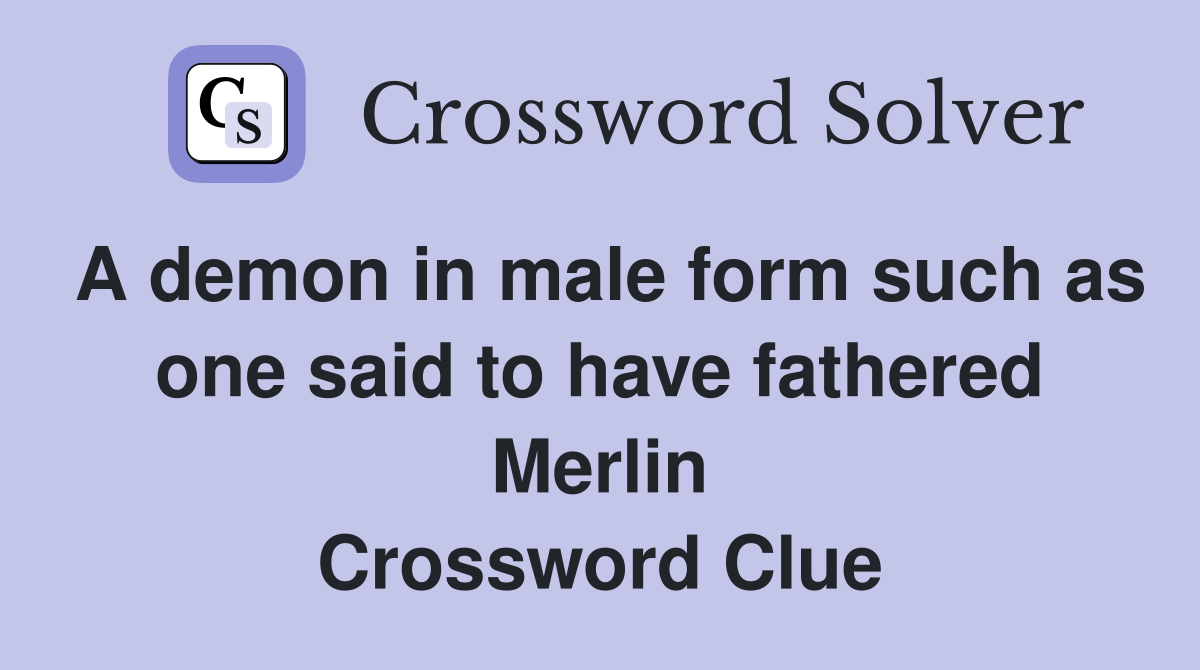 A demon in male form such as one said to have fathered Merlin Crossword Clue